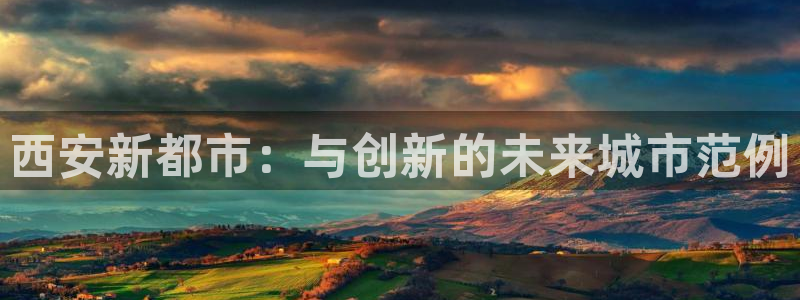 mg不朽情缘登录注册：西安新都市：与创新的未来城市范例