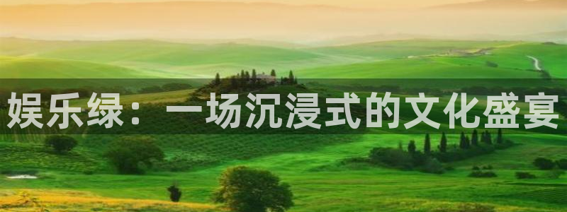 mg不朽情缘股份：娱乐绿：一场沉浸式的文化盛宴
