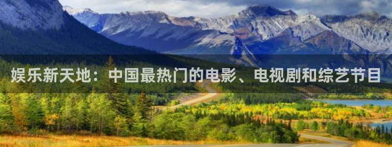 mg不朽情缘体育凯捷登陆：娱乐新天地：中国最热门的电影、电视剧和综艺节目